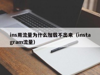 ins用流量为什么加载不出来（instagram流量）