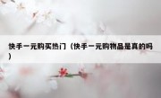 快手一元购买热门（快手一元购物品是真的吗）