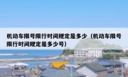 机动车限号限行时间规定是多少（机动车限号限行时间规定是多少号）