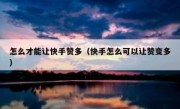 怎么才能让快手赞多（快手怎么可以让赞变多）