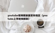 youtube视频限制国家和地区（youtube上传视频限制）