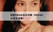 抖音tiktok怎么注册（tiktokios怎么注册）
