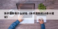 快手涨粉有什么好处（快手涨粉的10条小建议）
