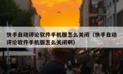 快手自动评论软件手机版怎么关闭（快手自动评论软件手机版怎么关闭啊）
