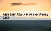 支付平台推广费怎么入账（平台推广费会计怎么核算）