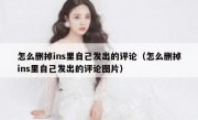 怎么删掉ins里自己发出的评论（怎么删掉ins里自己发出的评论图片）
