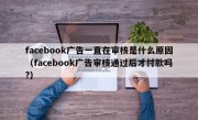 facebook广告一直在审核是什么原因（facebook广告审核通过后才付款吗?）