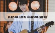 抖音50级价格表（抖音30级价格表）