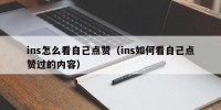 ins怎么看自己点赞（ins如何看自己点赞过的内容）