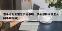 快手涨粉太慢怎么回事啊（快手涨粉太慢怎么回事啊视频）