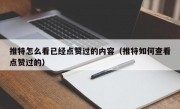 推特怎么看已经点赞过的内容（推特如何查看点赞过的）