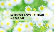 twitter账号多少钱一个（twitter会员多少钱）