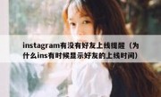instagram有没有好友上线提醒（为什么ins有时候显示好友的上线时间）