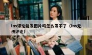 ins评论能发图片吗怎么发不了（ins无法评论）