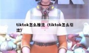 tiktok怎么推流（tiktok怎么引流）