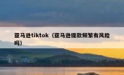 亚马逊tiktok（亚马逊提款频繁有风险吗）