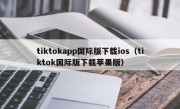 tiktokapp国际版下载ios（tiktok国际版下载苹果版）
