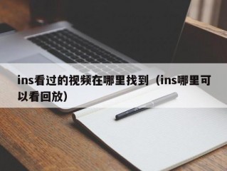 ins看过的视频在哪里找到（ins哪里可以看回放）