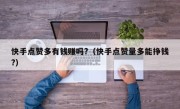 快手点赞多有钱赚吗?（快手点赞量多能挣钱?）