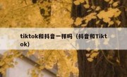 tiktok和抖音一样吗（抖音和Tiktok）