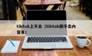tiktok上不去（tiktok刷不出内容来）
