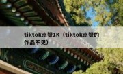 tiktok点赞1K（tiktok点赞的作品不见）