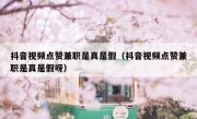 抖音视频点赞兼职是真是假（抖音视频点赞兼职是真是假呀）