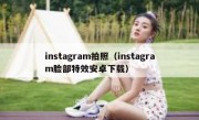 instagram拍照（instagram脸部特效安卓下载）