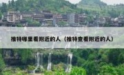 推特哪里看附近的人（推特查看附近的人）