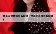 快手点赞功能怎么解锁（快手上点赞怎么解锁）