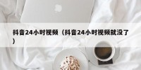 抖音24小时视频（抖音24小时视频就没了）