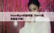 linux带gui的服务器（linux服务器能干嘛）