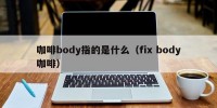 咖啡body指的是什么（fix body咖啡）