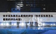 快手买东西怎么看我的评价（快手买东西怎么看我的评价内容）