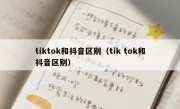 tiktok和抖音区别（tik tok和抖音区别）