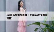 ins最新版本加速器（登录ins的免费加速器）