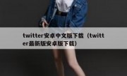 twitter安卓中文版下载（twitter最新版安卓版下载）