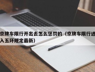 京牌车限行开出去怎么惩罚的（京牌车限行进入五环规定最新）