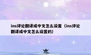ins评论翻译成中文怎么设置（ins评论翻译成中文怎么设置的）