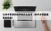 让快手赞多的软件叫什么名字（快手点赞量最高的作品）