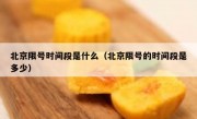 北京限号时间段是什么（北京限号的时间段是多少）