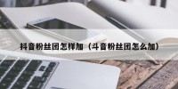 抖音粉丝团怎样加（斗音粉丝团怎么加）