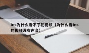 ins为什么看不了短视频（为什么看ins的视频没有声音）