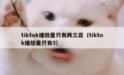 tiktok播放量只有两三百（tiktok播放量只有5）