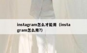 instagram怎么才能用（instagram怎么用?）