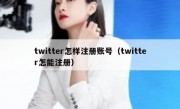twitter怎样注册账号（twitter怎能注册）