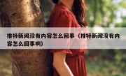 推特新闻没有内容怎么回事（推特新闻没有内容怎么回事啊）