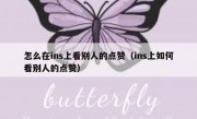 怎么在ins上看别人的点赞（ins上如何看别人的点赞）