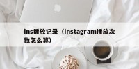ins播放记录（instagram播放次数怎么算）