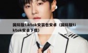 国际版tiktok安装包安卓（国际版tiktok安卓下载）